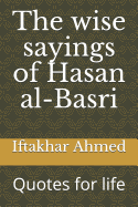 The wise sayings of Hasan al-Basri: Quotes for life