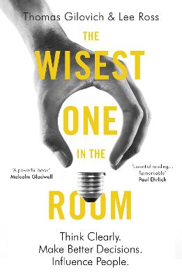 The Wisest One in the Room: Think Clearly. Make Better Decisions. Influence People. - Gilovich, Thomas, and Ross, Lee