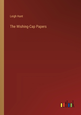 The Wishing-Cap Papers - Hunt, Leigh