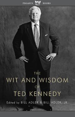 The Wit and Wisdom of Ted Kennedy: A Treasury of Reflections, Statements of Belief, and Calls to Action - Adler, Bill (Editor)