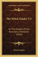 The Witch Finder V3: Or the Wisdom of Our Ancestors, a Romance (1824)