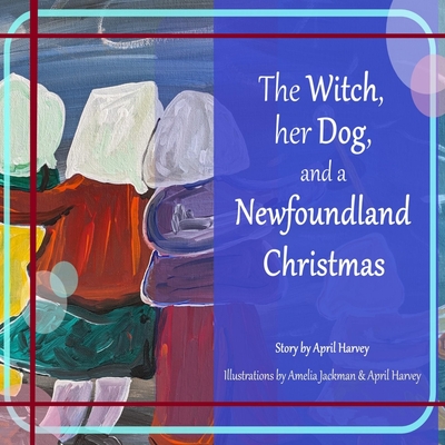 The Witch, Her Dog, and a Newfoundland Christmas - Harvey, April