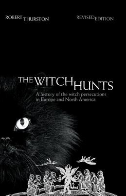 The Witch Hunts: A History of the Witch Persecutions in Europe and North America - Thurston, Robert