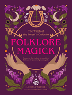 The Witch of the Forest's Guide to Folklore Magick: Connect to the Wisdom of Our Elders. Embrace the Power of Green Magick.