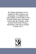 The Witchcraft Delusion in New England; Its Rise, Progress, and Termination, As Exhibited by Dr. Cotton Mather, in the Wonders of the invisible World; and by Mr. Robert Calef, in His More Wonders of the invisible World. With A Preface, introduction...
