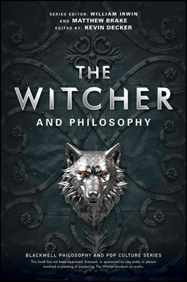 The Witcher and Philosophy: Toss a Coin to Your Philosopher - Brake, Matthew (Editor), and Decker, Kevin S (Editor)