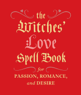 The Witches' Love Spell Book: For Passion, Romance, and Desire
