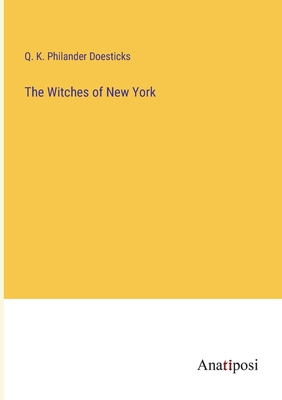 The Witches of New York - Doesticks, Q K Philander