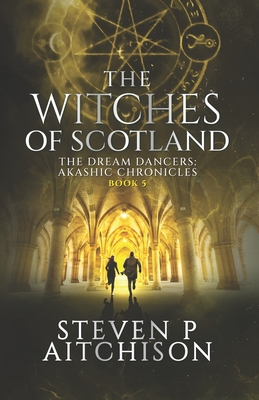 The Witches of Scotland: The Dream Dancers: Akashic Chronicles Book 5 - Aitchison, Steven P