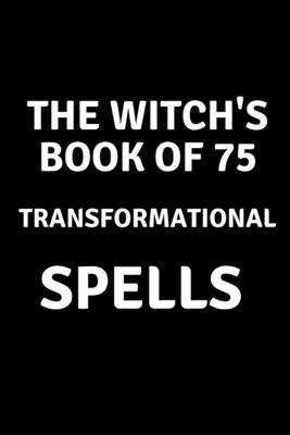 The Witch's Book of 75 Transformational Spells - Callaghan, Nichole