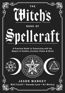 The Witch's Book of Spellcraft: A Practical Guide to Connecting with the Magick of Candles, Crystals,