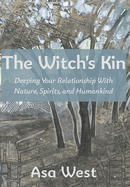 The Witch's Kin: Deepening Your Relationship with Nature, Spirits, and Humankind