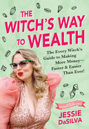 The Witch's Way to Wealth: The Every Witch's Guide to Making More Money - Faster & Easier Than Ever!