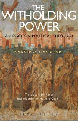 The Withholding Power: An Essay on Political Theology - Cacciari, Massimo, and Caygill, Howard (Introduction by), and Pucci, Edi (Translated by)
