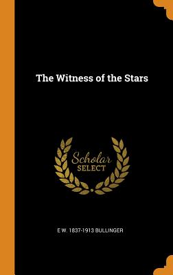 The Witness of the Stars - Bullinger, E W 1837-1913