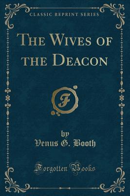 The Wives of the Deacon (Classic Reprint) - Booth, Venus G