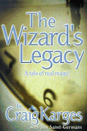 The Wizard's Legacy: A Tale of Real Magic - Karges, Craig, and Saint-Germain, Jon