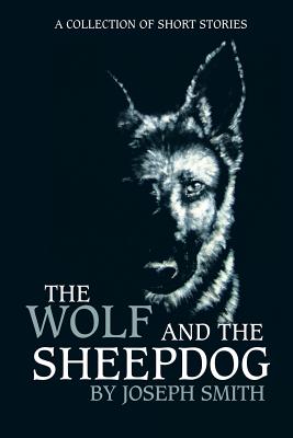 The Wolf and the Sheepdog - Smith, Joseph, Dr.