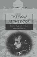The Wolf at the Door; Stanley Kubrick, History, and the Holocaust