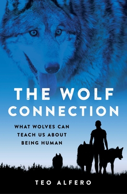 The Wolf Connection: What Wolves Can Teach Us about Being Human - Alfero, Teo