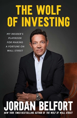 The Wolf of Investing: My Insider's Playbook for Making a Fortune on Wall Street - Belfort, Jordan