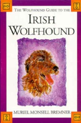 The Wolfhound Guide to the Irish Wolfhound - Bremner, Muriel Monsell