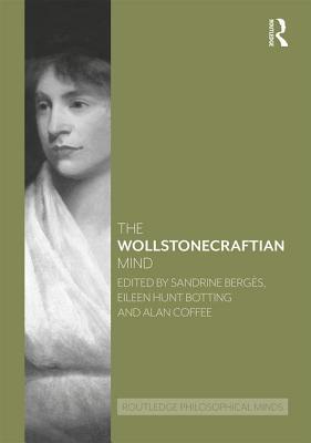 The Wollstonecraftian Mind - Bergs, Sandrine (Editor), and Botting, Eileen Hunt (Editor), and Coffee, Alan (Editor)