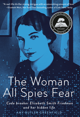 The Woman All Spies Fear: Code Breaker Elizebeth Smith Friedman and Her Hidden Life - Greenfield, Amy Butler
