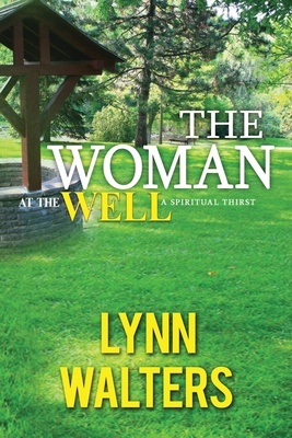 The Woman at the Well: A Spiritual Thirst - Walters, Evangelist Lynn