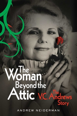 The Woman Beyond the Attic: The V.C. Andrews Story - Neiderman, Andrew