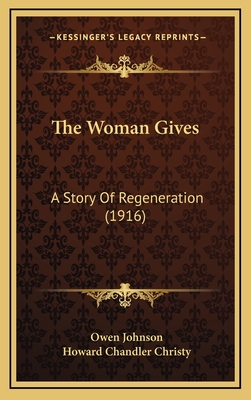 The Woman Gives: A Story of Regeneration (1916) - Johnson, Owen, and Christy, Howard Chandler (Illustrator)