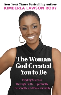 The Woman God Created You to Be: Finding Success Through Faith---Spiritually, Personally, and Professionally - Roby, Kimberla Lawson