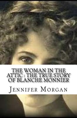 The Woman in the Attic: The True Story of Blanche Monnier by Professor