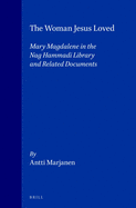 The Woman Jesus Loved: Mary Magdalene in the Nag Hammadi Library and Related Documents