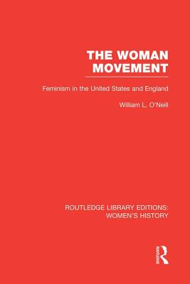 The Woman Movement: Feminism in the United States and England - O'Neill, William L