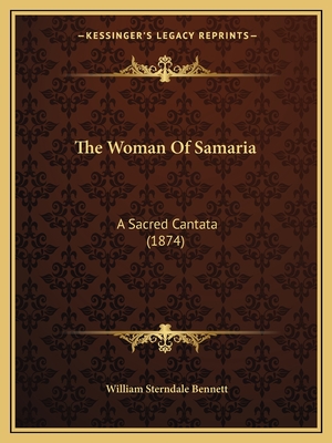 The Woman of Samaria: A Sacred Cantata (1874) - Bennett, William Sterndale