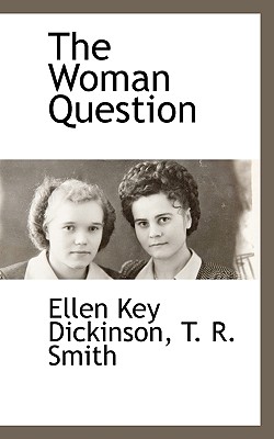 The Woman Question - Dickinson, Ellen Key, and Smith, T R