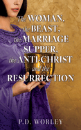 The Woman, the Beast, the Marriage Supper, the Anti-Christ and the Resurrection