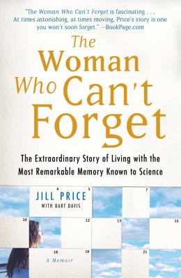 The Woman Who Can't Forget: The Extraordinary Story of Living with the Most Remarkable Memory Known to Science--A Memoir - Price, Jill, and Davis, Bart