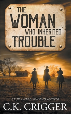 The Woman Who Inherited Trouble: A Western Adventure Romance - Crigger, C K