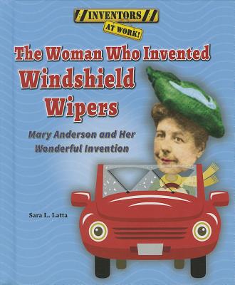 The Woman Who Invented Windshield Wipers: Mary Anderson and Her Wonderful Invention - Latta, Sara L