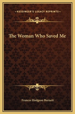 The Woman Who Saved Me - Burnett, Frances Hodgson