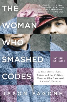 The Woman Who Smashed Codes: A True Story of Love, Spies, and the Unlikely Heroine Who Outwitted America's Enemies - Fagone, Jason
