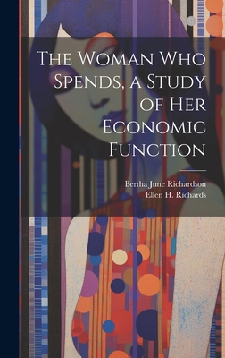 The Woman who Spends, a Study of her Economic Function - Richards, Ellen H, and Richardson, Bertha June