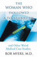 The Woman Who Swallowed a Toothbrush: And Other Weird Medical Case Histories