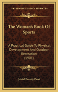 The Woman's Book of Sports: A Practical Guide to Physical Development and Outdoor Recreation