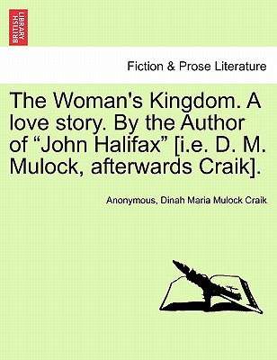 The Woman's Kingdom. a Love Story. by the Author of "John Halifax" [I.E. D. M. Mulock, Afterwards Craik]. - Anonymous, and Craik, Dinah Maria Mulock