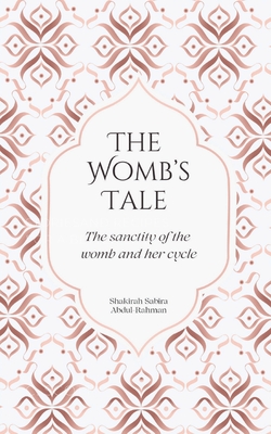 The Womb's Tale: The sanctity of the womb and her cycle - Abdul-Rahman