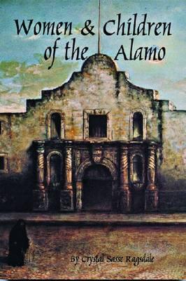 The Women and Children of the Alamo - Ragsdale, Crystal Sasse