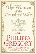 The Women of the Cousins' War: The Duchess, the Queen and the King's Mother